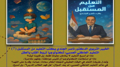 الخبير التربوي الدكتور ناصر الجندي يكتب التعليم من المستقبل (7) التعليم العاطفي العصبي: تكنولوجيا تربط القلب بالعقل